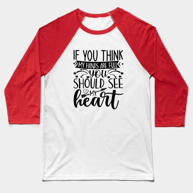 if you think my hands are full you should see my heart Baseball T-Shirt by k&f